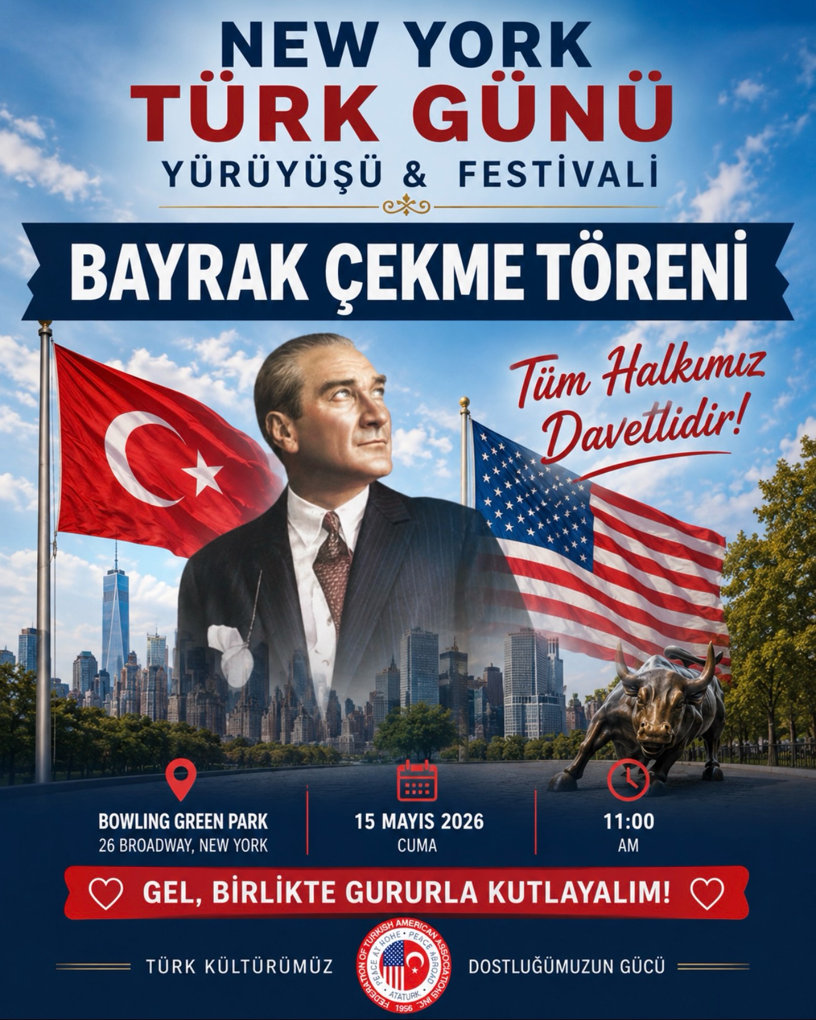 Geleneksel New York Türk Günü Yürüyüşü ve Festivali kapsamında düzenlenecek Bayrak Çekme Töreni, 15 Mayıs Cuma günü Manhattan’daki ünlü Charging Bull (Boğa) heykelinin bulunduğu Bowling Green Park’ta gerçekleştirilecek.

Türk-Amerikan toplumunu bir araya getirecek etkinlikte Türk ve Amerikan bayrakları birlikte göndere çekilecek. Organizasyona çok sayıda vatandaşın katılması bekleniyor.

📍 Bowling Green Park – 26 Broadway, New York🗓 15 Mayıs 2026 Cuma🕚 Saat 11:00

New York’ta yaşayan tüm vatandaşlarımız davetlidir