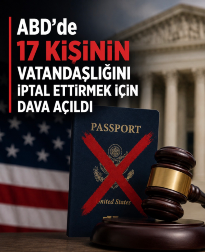 ABD'de 17 KİŞİNİN VATANDAŞLIĞINI iPTAL ETTİRMEK İÇİN DAVA AÇILDI