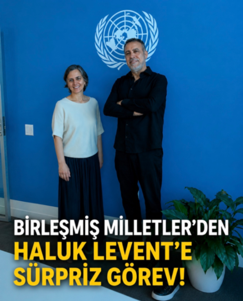 BİRLEŞMİŞ MİLLETLER'DEN HALÜK LEVENT'E SÜRPRİZ GÖREV!