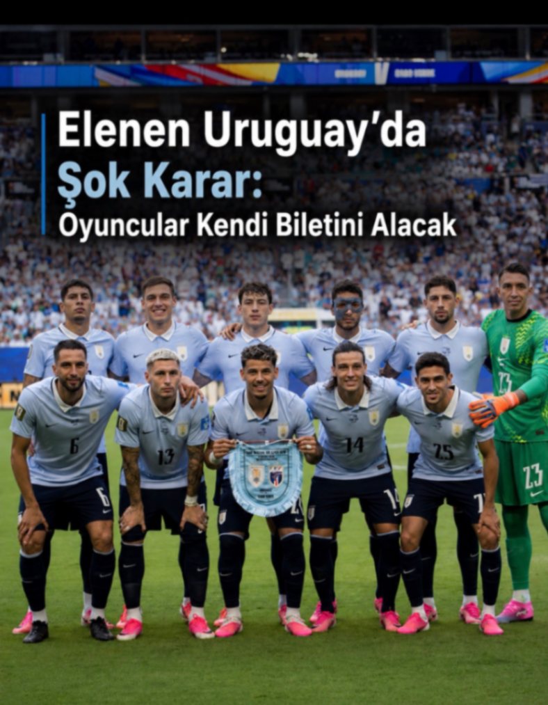 Elenen Uruguay'da Şok Karar: Oyuncular Kendi Biletini Alacak