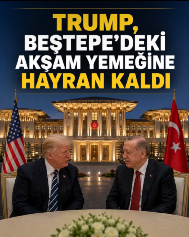 TRUMP, BESTEPE'DEKi AKŞAM YEMEĞİNE HAYRAN KALDI