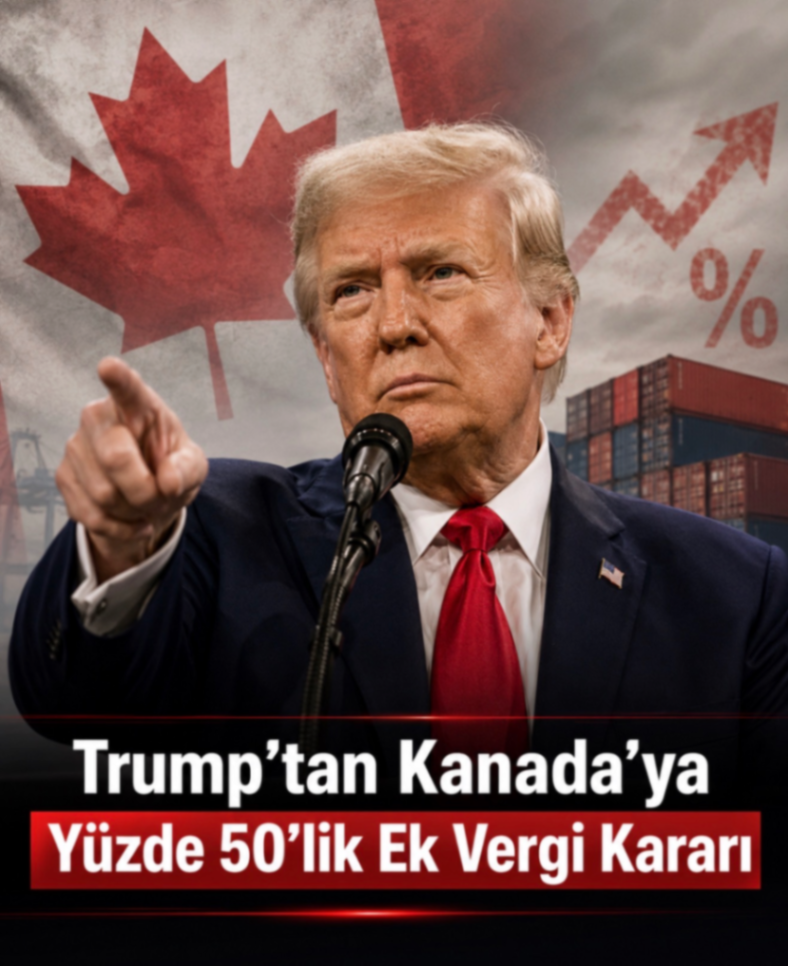 Trump’tan Kanada’ya Yüzde 50’lik Ek Vergi Kararı