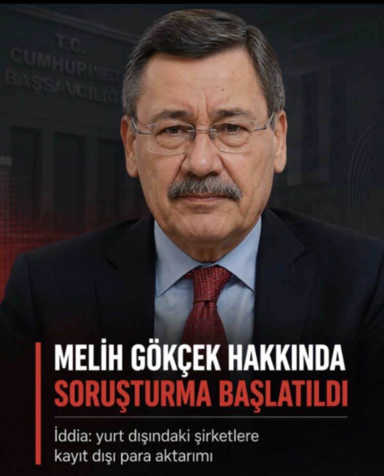 MELİH GÖKÇEK HAKKINDA SORUȘTURMA BAŞLATILDI